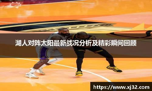 湖人对阵太阳最新战况分析及精彩瞬间回顾